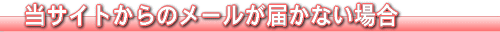 当サイトからのメールが届かない場合
